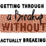 Getting Through a Breakup Without Actually Breaking